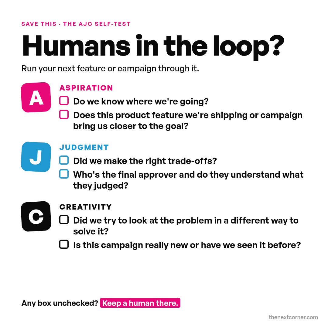 Save this, the AJC self-test: Humans in the loop? Run your next feature or campaign through it. Aspiration, Judgment and Creativity checklists with the questions from this test. Any box unchecked? Keep a human there.